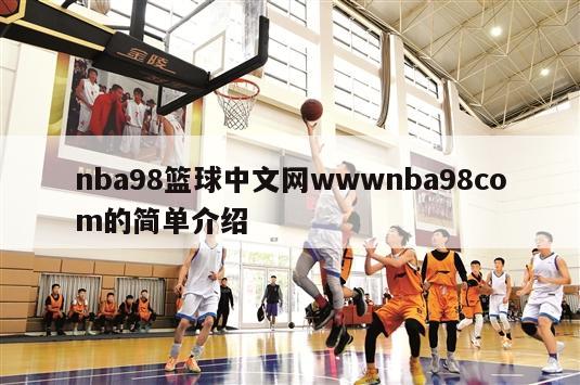 nba98篮球中文网wwwnba98com的简单介绍