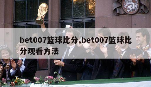 bet007篮球比分,bet007篮球比分观看方法