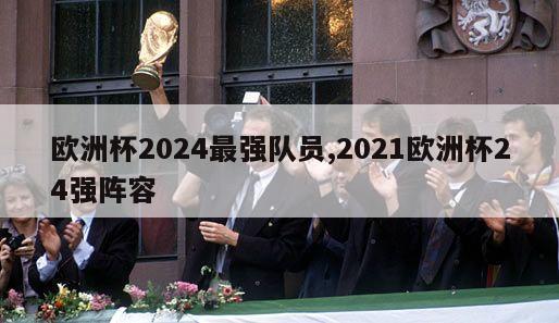 欧洲杯2024最强队员,2021欧洲杯24强阵容