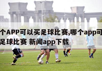 哪个APP可以买足球比赛,哪个app可以买足球比赛 新闻app下载