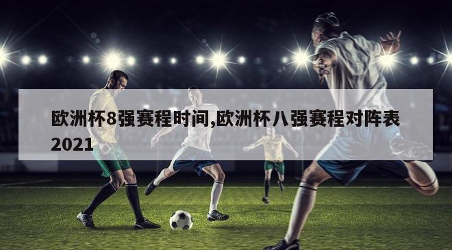 欧洲杯8强赛程时间,欧洲杯八强赛程对阵表2021