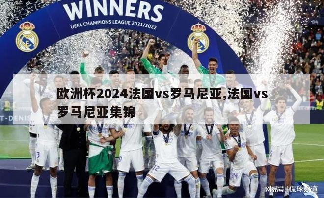 欧洲杯2024法国vs罗马尼亚,法国vs罗马尼亚集锦