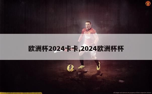 欧洲杯2024卡卡,2024欧洲杯杯