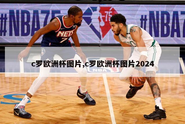 c罗欧洲杯图片,c罗欧洲杯图片2024