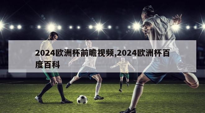 2024欧洲杯前瞻视频,2024欧洲杯百度百科