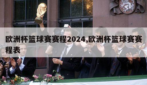 欧洲杯篮球赛赛程2024,欧洲杯篮球赛赛程表