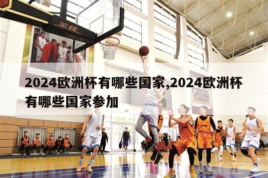 2024欧洲杯有哪些国家,2024欧洲杯有哪些国家参加